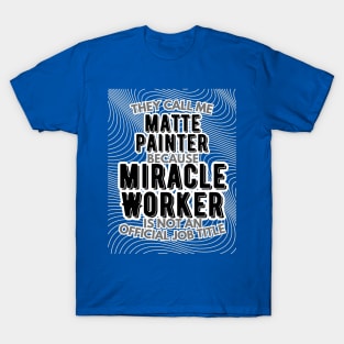 They call me Matte Painter because Miracle Worker is not an official job title | VFX | 3D Animator | CGI | Animation | Artist T-Shirt